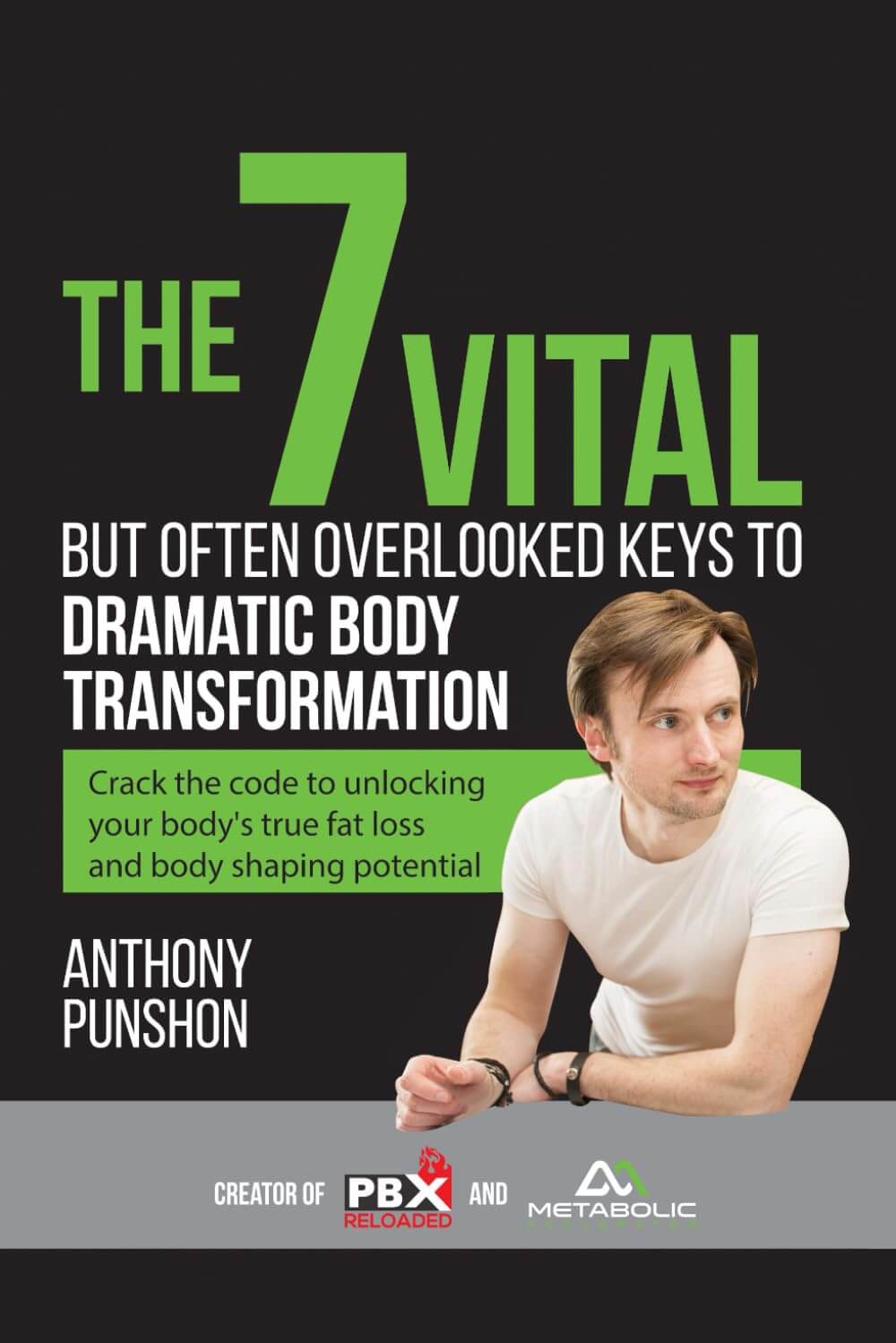 The 7 Vital but Often Overlooked Keys to Dramatic Body Transformation